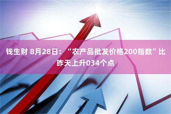 钱生财 8月28日:“农产品批发价格200指数”比昨天上升034个点